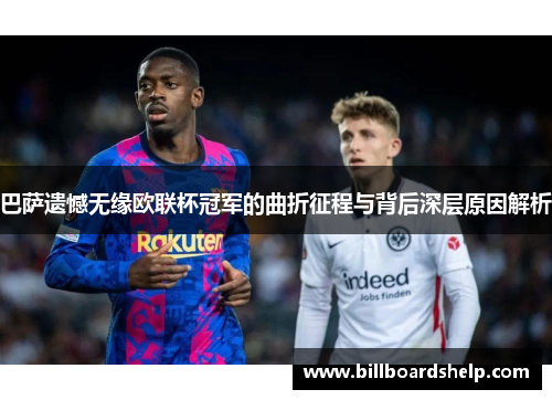 巴萨遗憾无缘欧联杯冠军的曲折征程与背后深层原因解析 巴萨遗憾无缘欧联杯冠军的曲折征程与背后深层原因解析